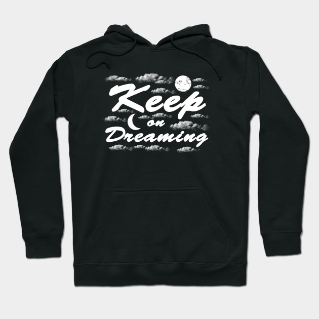 Keep on Dreaming - Dream Quotes Hoodie by ArtsoftheHeart